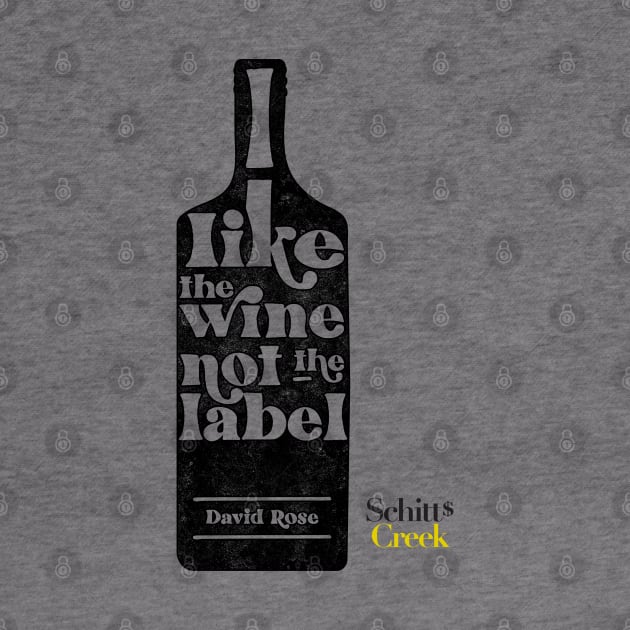 I Like The Wine Not The Label - David Rose - Schitt's Creek by YourGoods